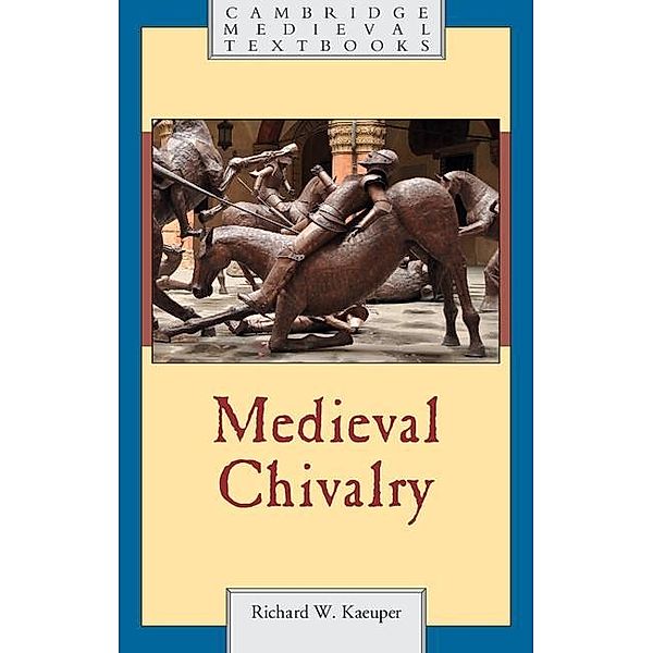 Medieval Chivalry / Cambridge Medieval Textbooks, Richard W. Kaeuper