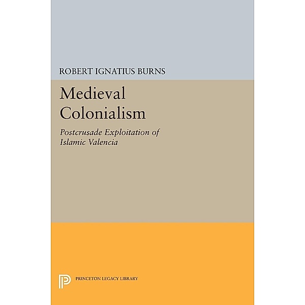Medieval Colonialism / Princeton Legacy Library Bd.1677, Robert Ignatius Burns