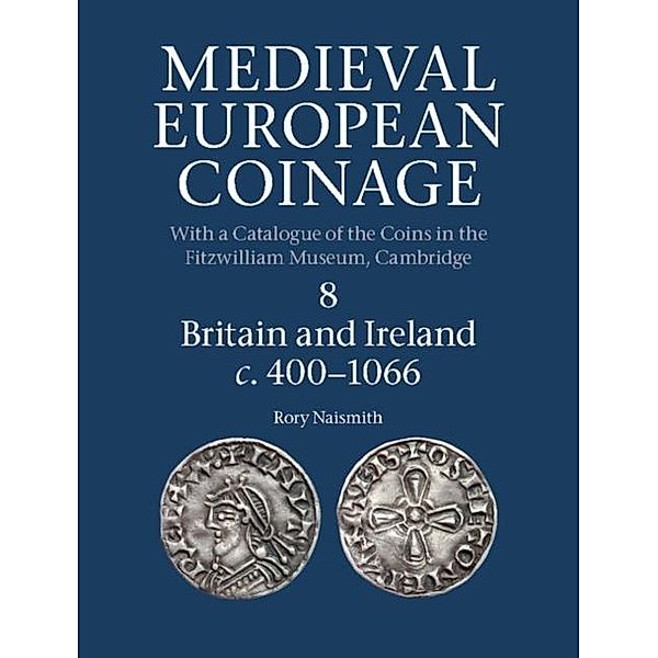Medieval European Coinage: Volume 8, Britain and Ireland c.400-1066, Rory Naismith