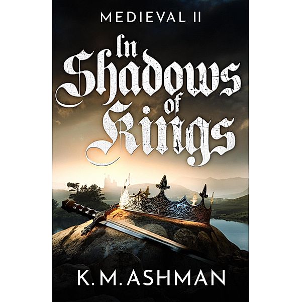 Medieval II - In Shadows of Kings / The Medieval Sagas Bd.2, K. M. Ashman