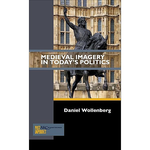 Medieval Imagery in Today's Politics / Past Imperfect, Daniel Wollenberg