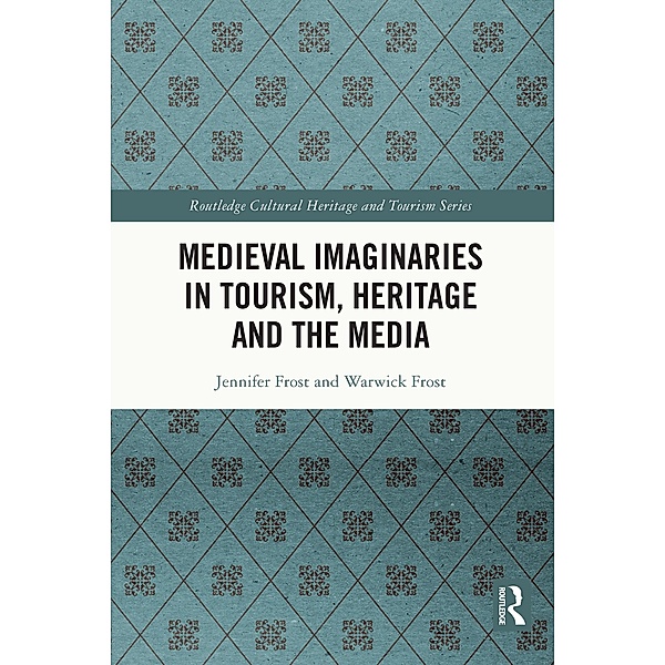 Medieval Imaginaries in Tourism, Heritage and the Media, Jennifer Frost, Warwick Frost