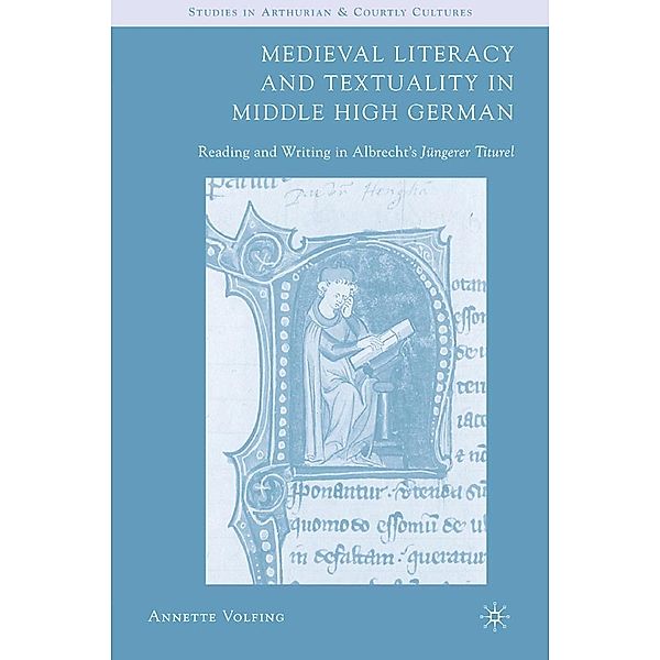 Medieval Literacy and Textuality in Middle High German / Arthurian and Courtly Cultures, A. Volfing