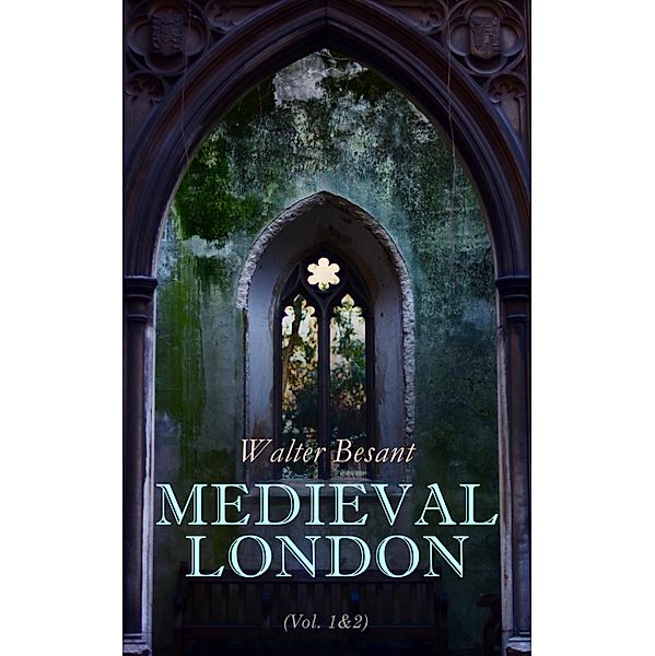 Medieval London (Vol. 1&2), Walter Besant