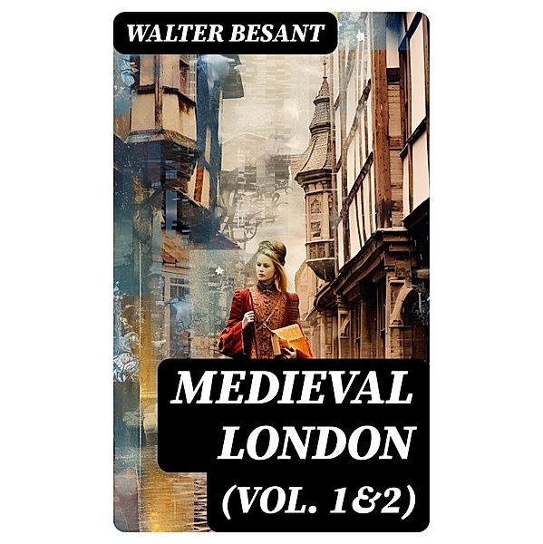 Medieval London (Vol. 1&2), Walter Besant