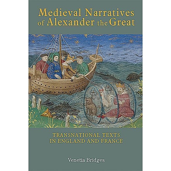 Medieval Narratives of Alexander the Great: Transnational Texts in England and France, Venetia Bridges