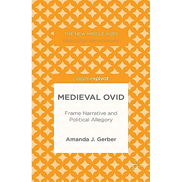 Medieval Ovid: Frame Narrative and Political Allegory / The New Middle Ages, A. Gerber