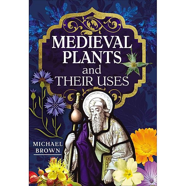 Medieval Plants and their Uses, Michael Brown