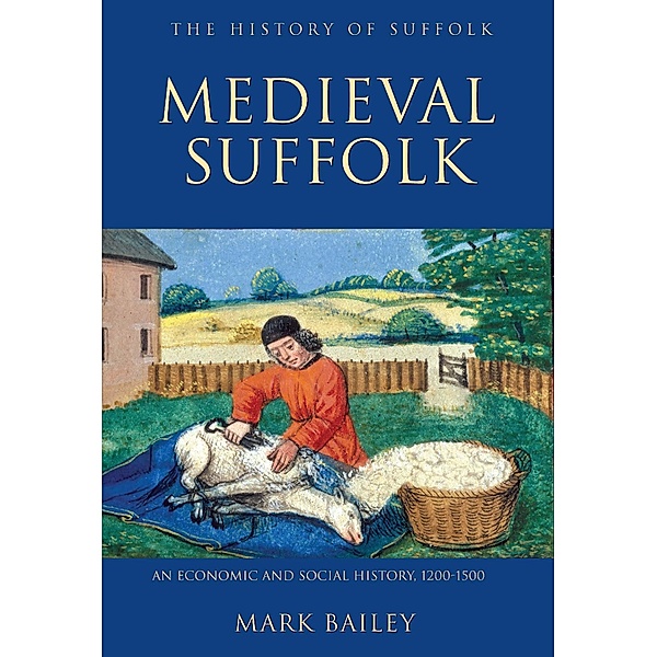 Medieval Suffolk: An Economic and Social History, 1200-1500, Mark Bailey