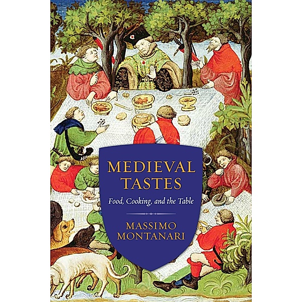 Medieval Tastes / Arts and Traditions of the Table: Perspectives on Culinary History, Massimo Montanari