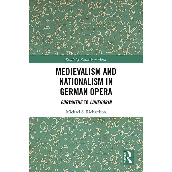 Medievalism and Nationalism in German Opera, Michael S. Richardson