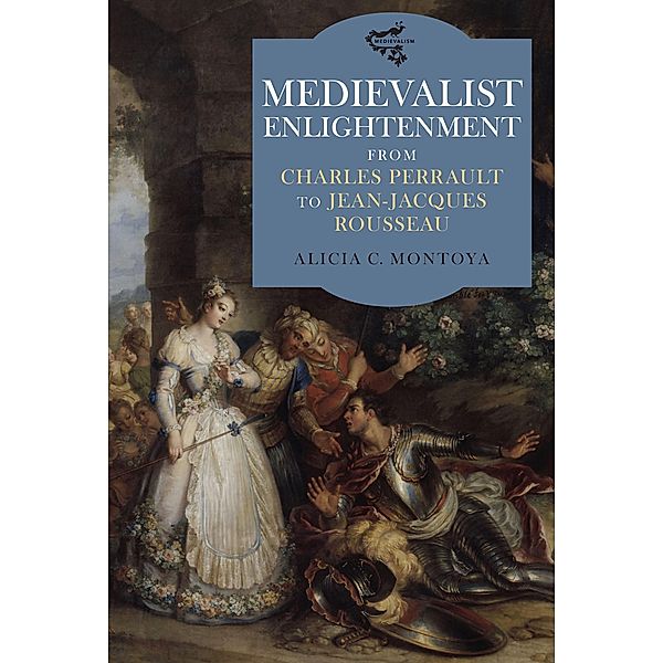 Medievalist Enlightenment / Medievalism Bd.2, Alicia C. Montoya