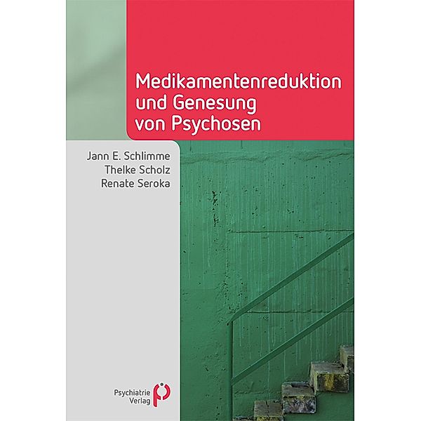 Medikamentenreduktion und Genesung von Psychosen / Fachwissen (Psychatrie Verlag), Jann E. Schlimme, Thelke Scholz, Renate Seroka