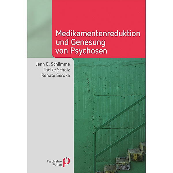 Medikamentenreduktion und Genesung von Psychosen, Jann E. Schlimme, Thelke Scholz, Renate Seroka