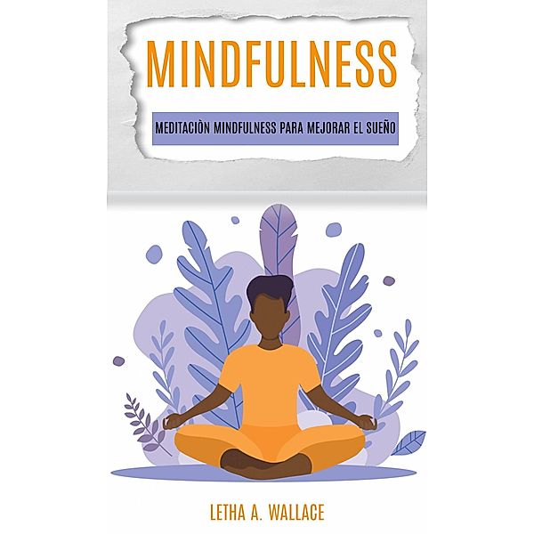 Meditaciòn Mindfulness para mejorar el sueño, Letha A. Wallace