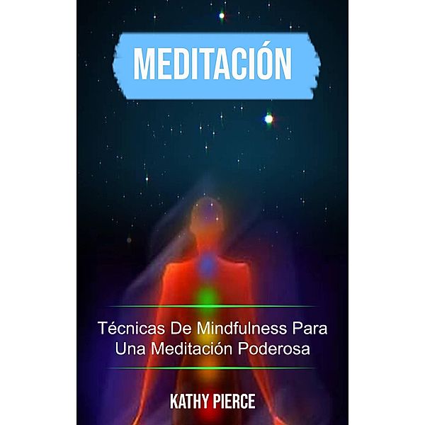 Meditación: Técnicas De Mindfulness Para Una Meditación Poderosa, Kathy Pierce