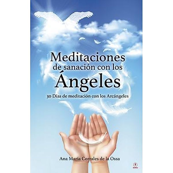 Meditaciones de sanación con los Ángeles / ibukku, LLC, Ana María Corrales de la Ossa