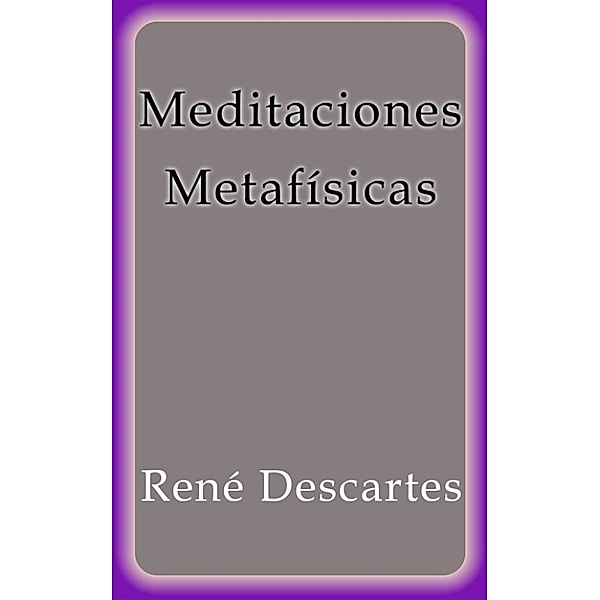 Meditaciones Metafísicas, René Descartes
