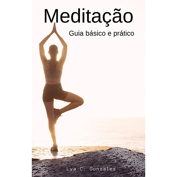 Meditação Guia básico e prático, Gustavo Espinosa Juarez, Lya C. Gonzalez