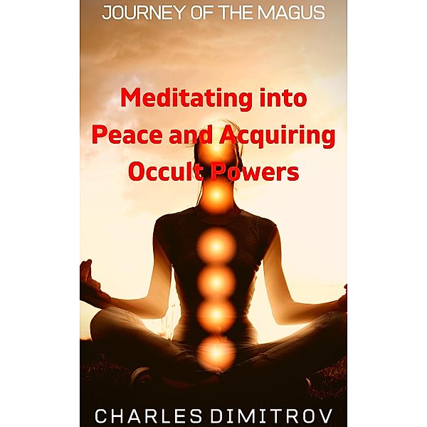 Meditating into Peace and Acquiring Occult Powers (Journey of the Magus, #4) / Journey of the Magus, Charles Dimitrov