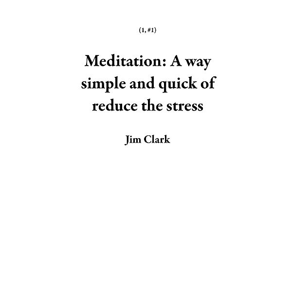 Meditation: A way simple and quick of reduce the stress (1, #1) / 1, Jim Clark