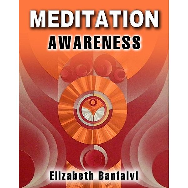 Meditation Awareness / Elizabeth Banfalvi, Elizabeth Banfalvi