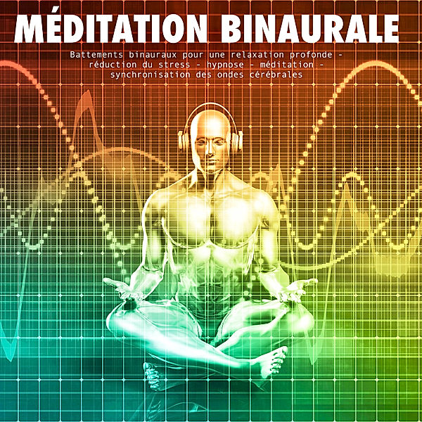 méditation binaurale: battements binauraux pour une relaxation profonde, Yella A. Deeken