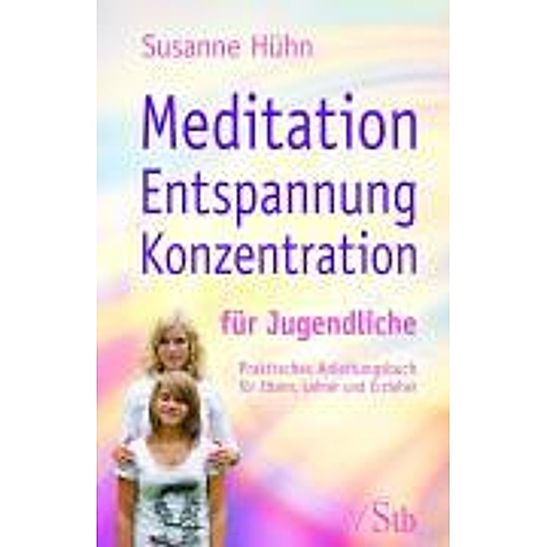 Meditation Entspannung Konzentration für Jugendliche, Susanne Hühn