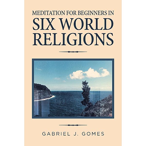 Meditation for Beginners in Six World Religions, Gabriel J. Gomes
