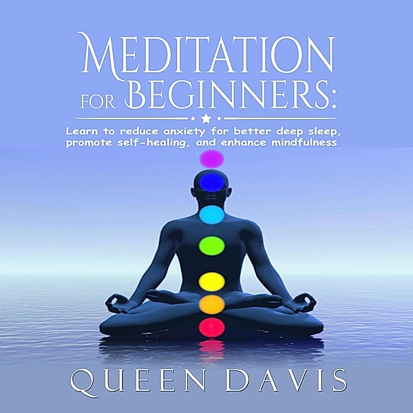Meditation for Beginners: Learn to reduce anxiety for better deep sleep, promote self-healing, and enhance mindfulness, Queen Davis