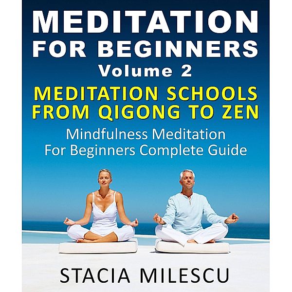 Meditation For Beginners Volume 2 Mediation Schools From Qigong To Zen Mindfulness Meditation For Beginners Complete Guide (Meditation Guides) / Meditation Guides, Stacie Milescu