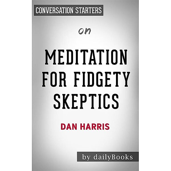 Meditation for Fidgety Skeptics: by Dan Harris | Conversation Starters, Daily Books