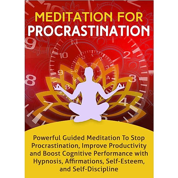 Meditation for Procrastination: Powerful Guided Meditation to Stop Procrastination, Improve Productivity, and Boost Cognitive Performance with Hypnosis, Affirmations, Self-Esteem, and Self-Discipline, Emmanuel Young