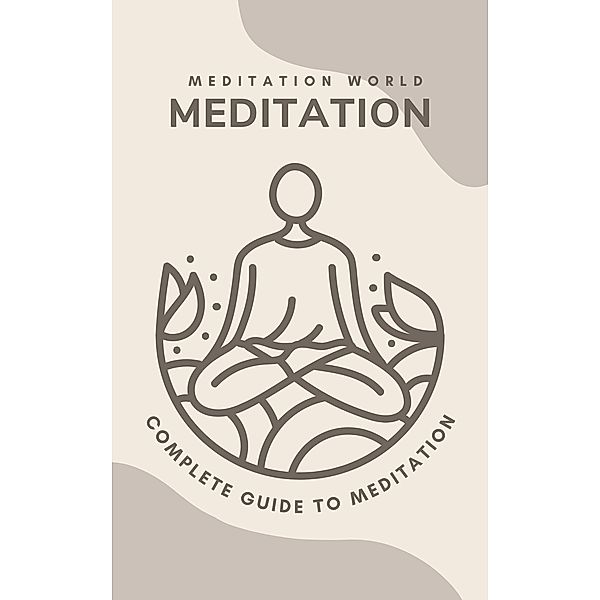 Meditation for Well-Being: A Comprehensive Guide to Begin and Deepen Your Practice, Meditation World