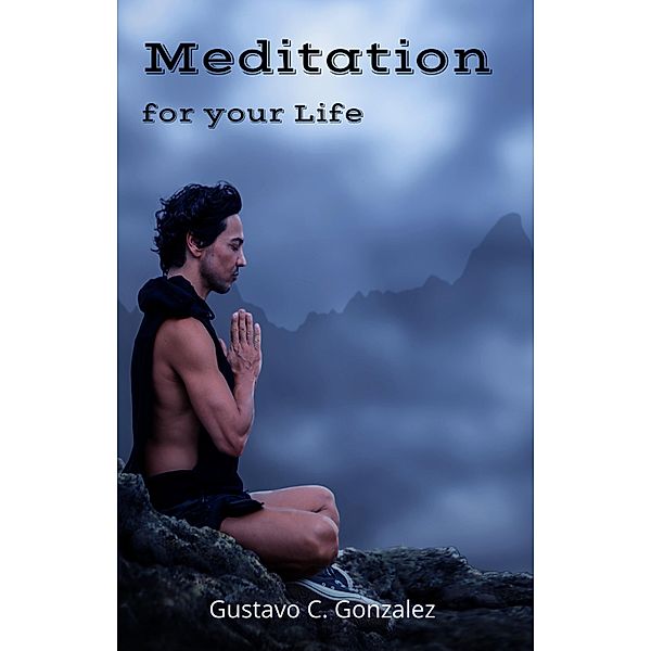 Meditation   for your Life, Gustavo Espinosa Juarez, Gustavo C. Gonzalez