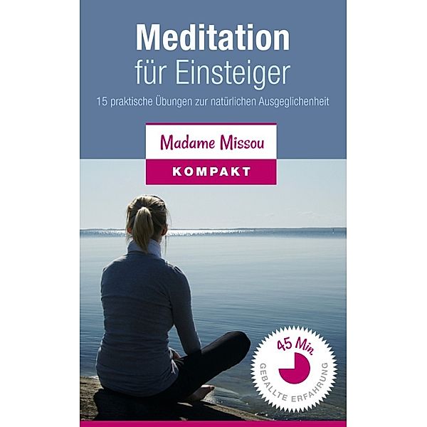 Meditation für Einsteiger - 15 praktische Übungen zur natürlichen Ausgeglichenheit, Madame Missou