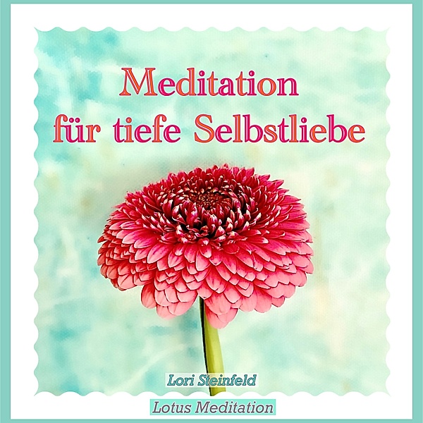 Meditation für tiefe Selbstliebe, Lori Steinfeld