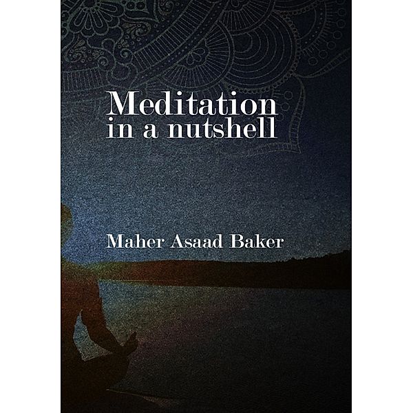 Meditation in a nutshell, Maher Asaad Baker