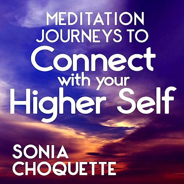 Meditation Journeys to Connect with Your Higher Self, Sonia Choquette