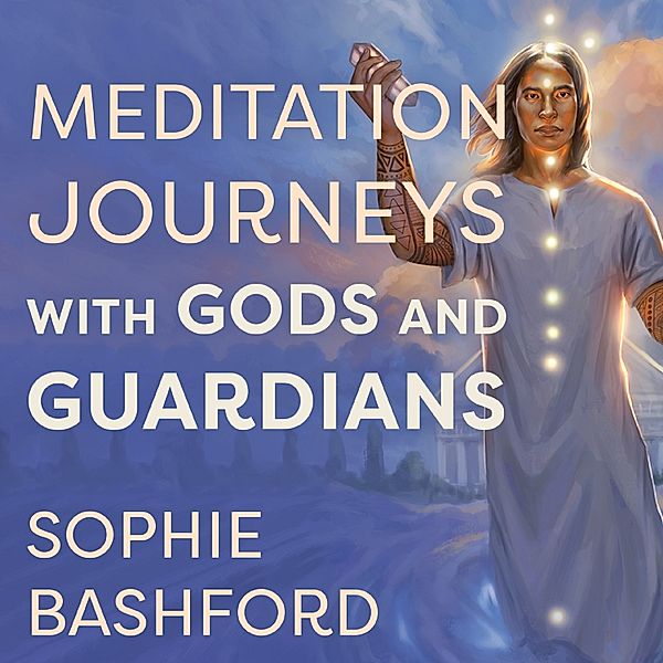 Meditation Journeys with Gods and Guardians, Sophie Bashford