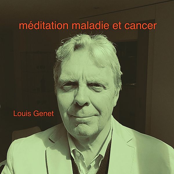 Méditation maladie et cancer, Louis Genet
