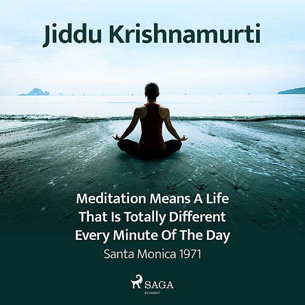 Meditation Means a Life That Is Totally Different Every Minute of the Day – Santa Monica 1971, Jiddu Krishnamurti