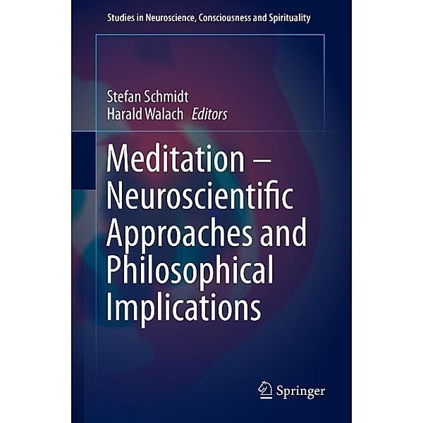 Meditation - Neuroscientific Approaches and Philosophical Implications / Studies in Neuroscience, Consciousness and Spirituality Bd.2