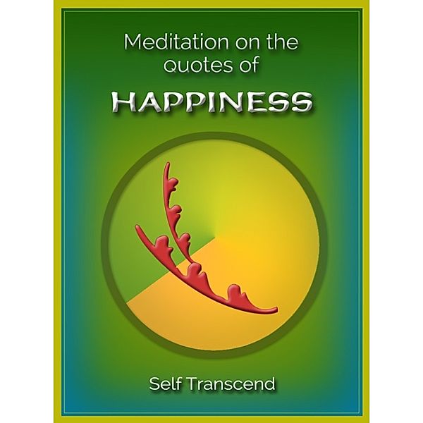 Meditation on the Quotes of HAPPINESS, Self Transcend