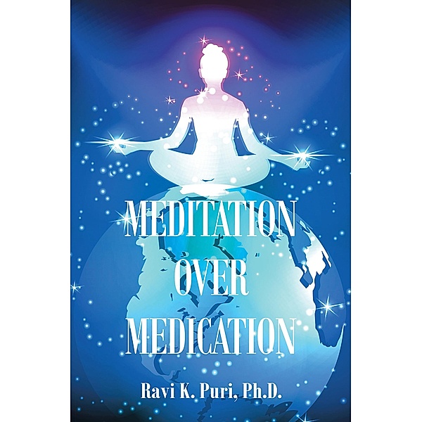 Meditation over Medication, Ravi K. Puri Ph. D.