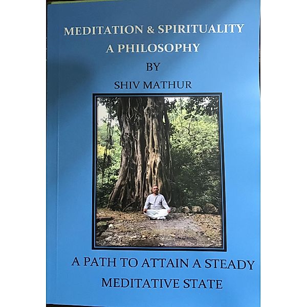 Meditation & Spirituality - A Philosophy, Shiv Mathur