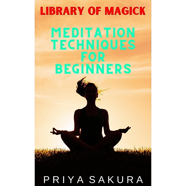 Meditation Techniques for Beginners (Library of Magick, #8) / Library of Magick, Priya Sakura