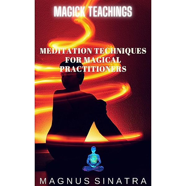 Meditation Techniques for Magical Practitioners (Magick Teachings, #3) / Magick Teachings, Magnus Sinatra