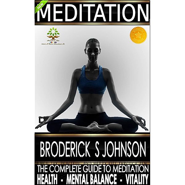Meditation The Complete Guide To Meditation For Mental Balance, Health, and Vitality (Meditation Mindfulness - Life Transformation Series Book, #1) / Meditation Mindfulness - Life Transformation Series Book, Broderick S Johnson
