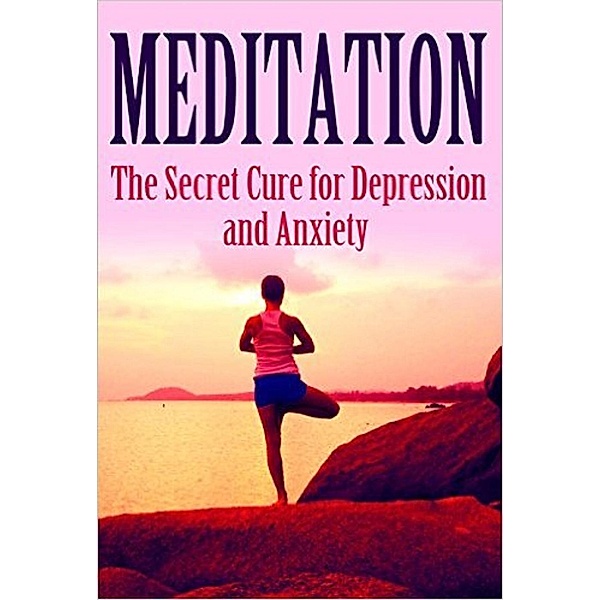 Meditation: The Secret Cure for Depression and Anxiety (Mediation, Self Healing, Positive Affirmations), Summer Andrews